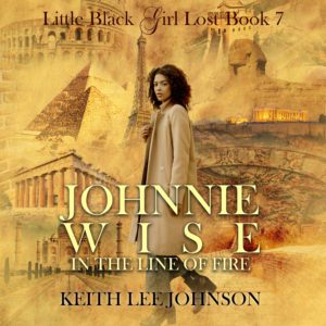 Johnnie Wise in the Line of Fire- Book 7 of the Little Black Girl Lost Saga by Keith Lee Johnson.